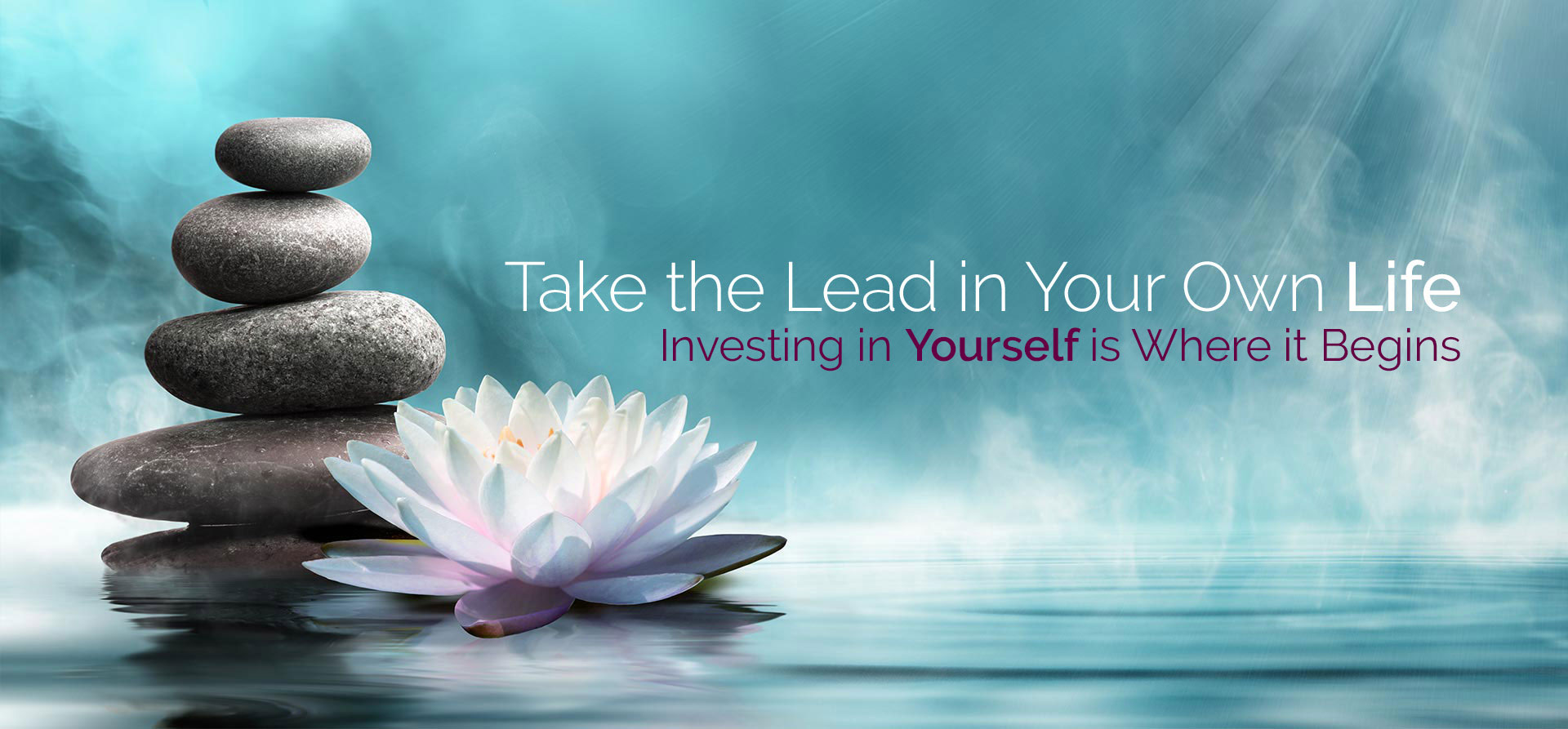 Take the lead in your own life. Investing in yourself is where it begins.